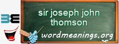 WordMeaning blackboard for sir joseph john thomson
